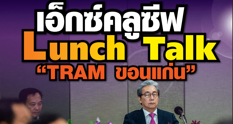 เอ็กซ์คลูซีฟ  LUNCH TALK   ดร.สมคิดชี้ช่อง “TRAM ขอนแก่น