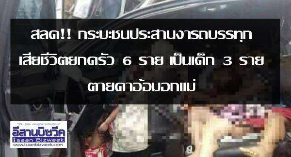 สลด!! กระบะชนประสานงารถบรรทุก เสียชีวิตยกครัว 6 ราย เป็นเด็ก 3 ราย ตายคาอ้อมอกแม่ สลด!! กระบะชนประสานงารถบรรทุก เสียชีวิตยกครัว 6 ราย เป็นเด็ก 3 ราย ตายคาอ้อมอกแม่