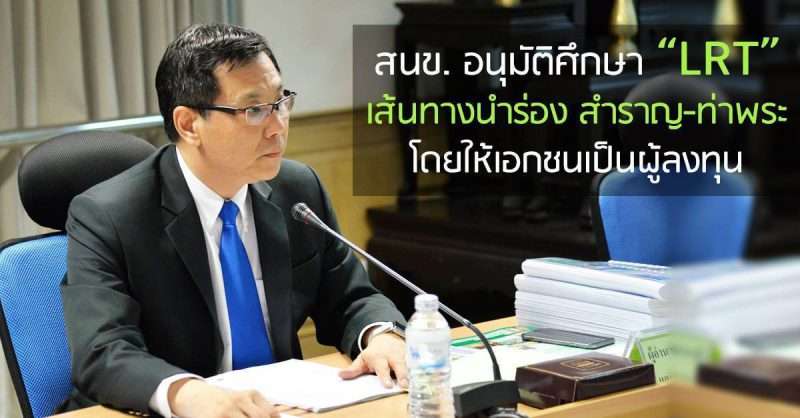 สนข.ลงมติ อนุมัติให้ศึกษา “LRT” โดยเส้นทางนำร่อง สำราญ-ท่าพระ พร้อมเสนอให้เอกชนลงทุน