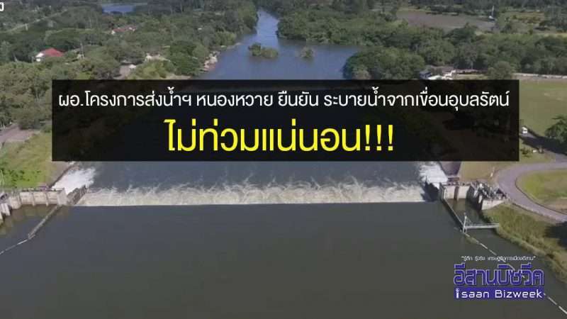 ผอ.โครงการส่งน้ำฯ หนองหวาย ยืนยัน ระบายน้ำจากเขื่อนอุบลรัตน์ ไม่ท่วมแน่นอน