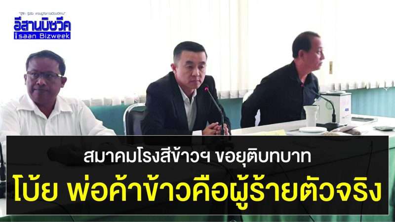 สมาคมโรงสีข้าวไทย ขอยุติบทบาท โบ้ย พ่อค้าข้าวคือผู้ร้ายตัวจริง