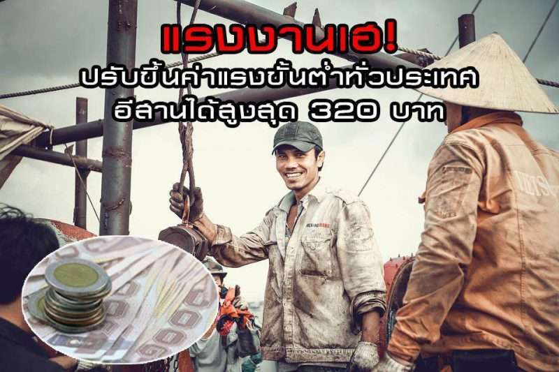 แรงงานเฮ! ปรับขึ้นค่าแรงขั้นต่ำทั่วประเทศ อีสานได้สูงสุด 320 บาท