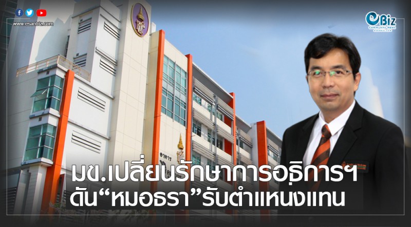 มข.เปลี่ยนรักษาการแทนอธิการฯ หมอชาญชัยกลับคณะแพทย์/ดัน“หมอธรา”รับตำแหน่งแทน