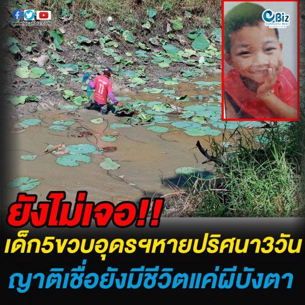 ยังหาไม่เจอ!เด็ก5ขวบอุดรฯหายปริศนา3วัน เชื่อยังมีชีวิตแค่ผีบังตา