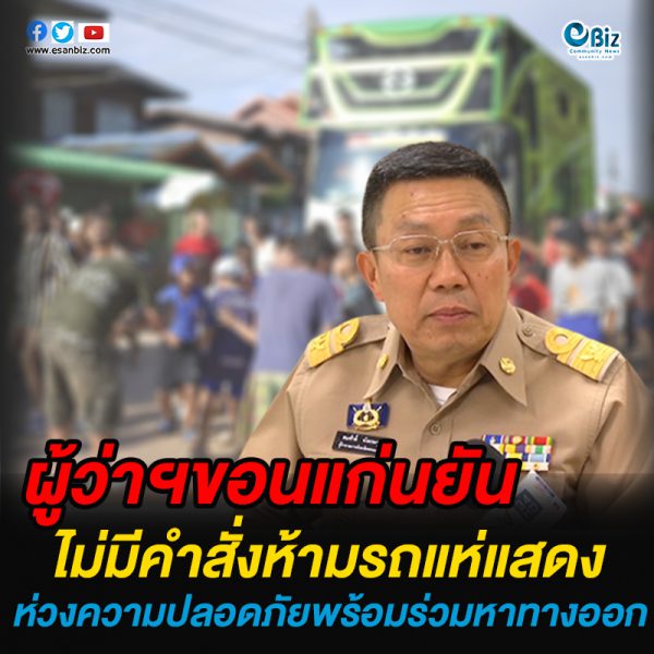 ผู้ว่าฯขอนแก่นยันไม่มีคำสั่งห้ามรถแห่แสดง ห่วงความปลอดภัยพร้อมร่วมหาทางออก