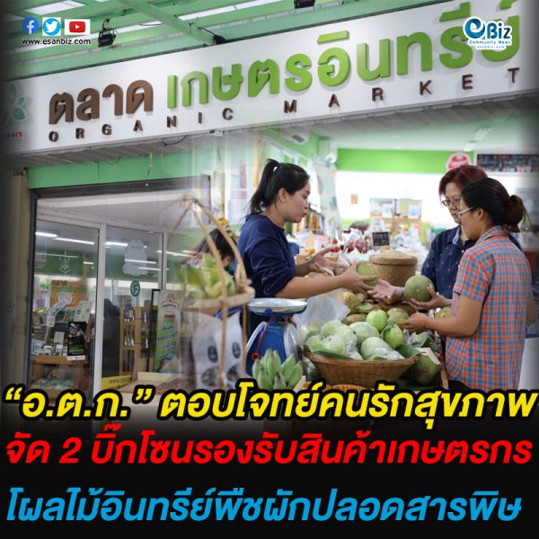 “อ.ต.ก.” ตอบโจทย์คนรักสุขภาพ  จัด 2 บิ๊กโซนรองรับสินค้าเกษตรกร  ผลไม้อินทรีย์พืชผักปลอดสารพิษ