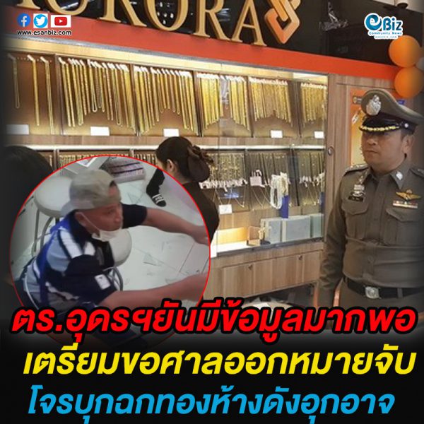ตร.อุดรฯยันมีข้อมูลมากพอ  เตรียมขอศาลออกหมายจับ  โจรบุกฉกทองห้างดังอุกอาจ