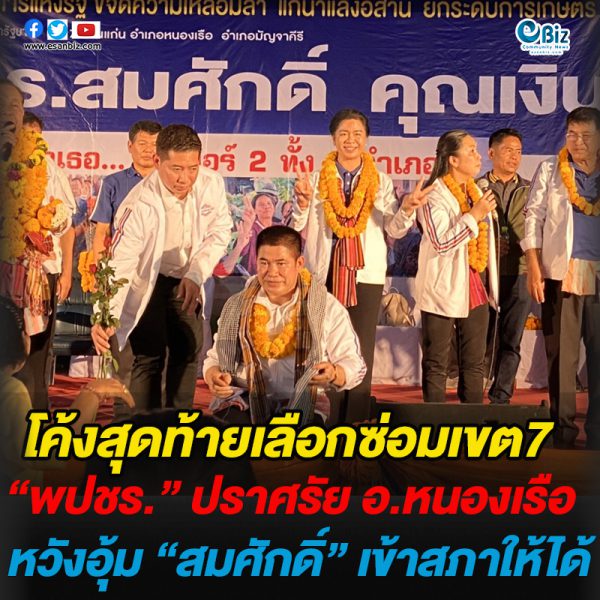 ประเด็นโค้งสุดท้ายเลือกซ่อมเขต 7“พปชร.” ปราศรัย อ.หนองเรือ หวังอุ้ม “สมศักดิ์” เข้าสภาให้ได้