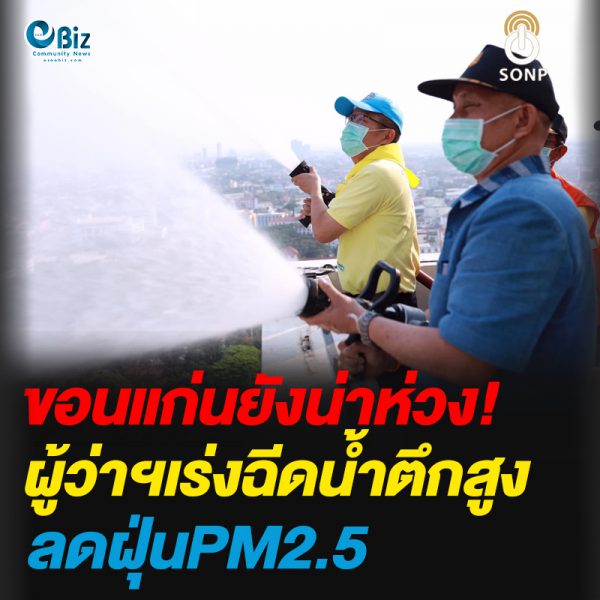 ขอนแก่นยังน่าห่วง!ผู้ว่าฯเร่งฉีดน้ำตึกสูงลดฝุ่นPM2.5