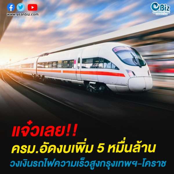 ครม.อัดงบเพิ่ม 5 หมื่นล้านวงเงินรถไฟความเร็วสูงกรุงเทพฯ-โคราช