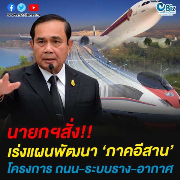 นายกฯสั่งเร่ง!!แผนพัฒนา ‘ภาคอีสาน’โครงการ ถนน-ระบบราง-อากาศ