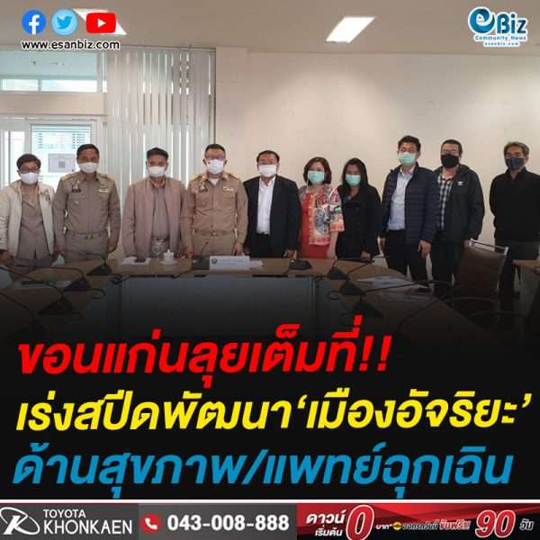 ขอนแก่นลุยเต็มที่!!เร่งสปีดพัฒนา‘เมืองอัจริยะ’ด้านสุขภาพ/แพทย์ฉุกเฉิน