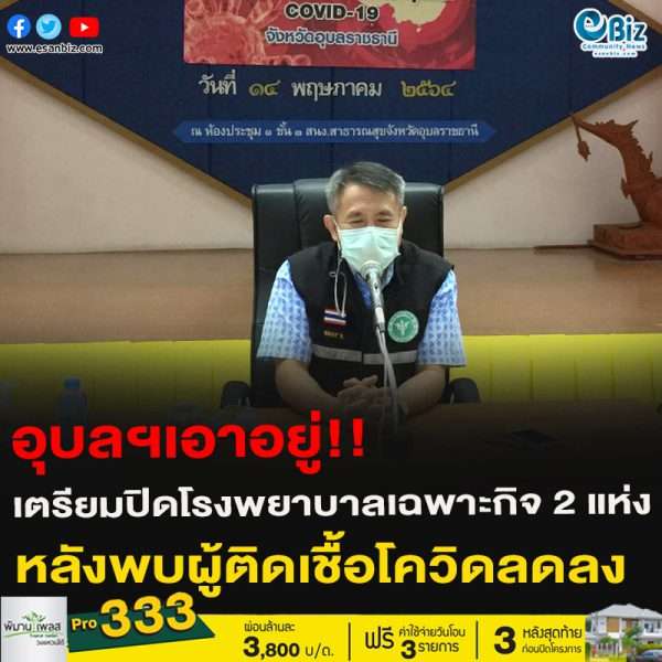 อุบลฯเอาอยู่!!เตรียมปิดโรงพยาบาลเฉพาะกิจ 2 แห่ง หลังพบผู้ติดเชื้อโควิดลดลง