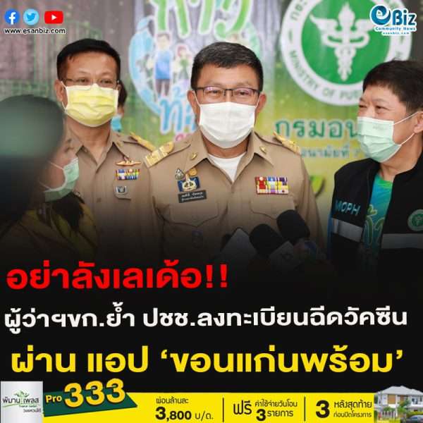 อย่าลังเลเด้อ!!ผู้ว่าฯขก.ย้ำ ปชช.ลงทะเบียนฉีดวัคซีน ผ่าน แอป ‘ขอนแก่นพร้อม’