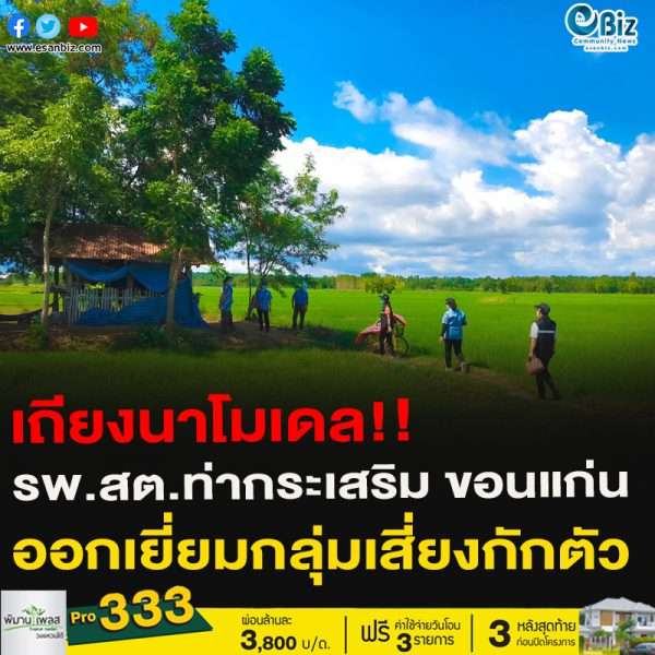 เถียงนาโมเดล!!รพ.สต.ท่ากระเสริม ขอนแก่นออกเยี่ยม-ให้กำลังใจ กลุ่มเสี่ยงกักตัว 14 วัน