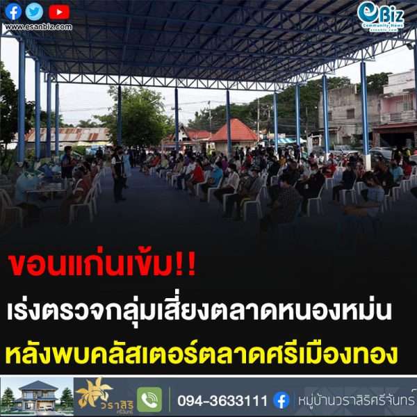 ขอนแก่นเข้ม!! เร่งตรวจกลุ่มเสี่ยงตลาดหนองหม่น หลังพบคลัสเตอร์ตลาดศรีเมืองทอง