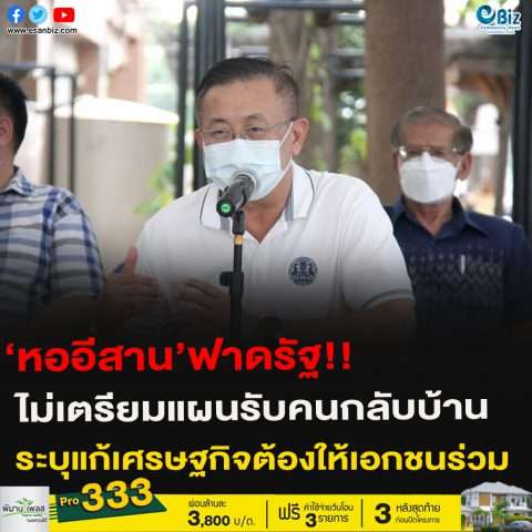 ‘หออีสาน’วิพากษ์รัฐ ไม่เตรียมแผนรับคนกลับบ้าน ระบุแก้เศรษฐกิจต้องให้เอกชนร่วม