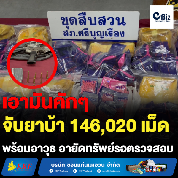 จับยาบ้า 146,020 เม็ด  พร้อมอาวุธ อายัดทรัพย์รอตรวจสอบ