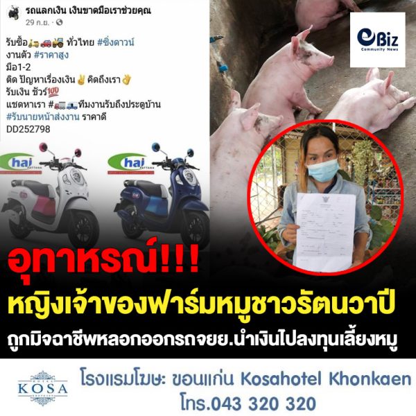 อุทาหรณ์ดาวน์รถแลกเงิน!!! หญิงเจ้าของฟาร์มหมูชาว อ.รัตนวาปี จ.หนองคาย ถูกมิจฉาชีพหลอกให้ออกรถจักรยานยนต์เพื่อนำเงินไปลงทุนเลี้ยงหมูและค้าขาย ก่อนติดต่อไม่ได้ ตรวจสอบพบมีเหยื่อลักษณะเดียวกันหลายราย