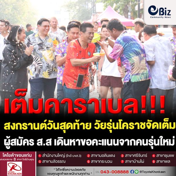 สงกรานต์วันสุดท้าย วัยรุ่นโคราชจัดเต็มคาราเบล ผู้สมัคร ส.ส เดินหาเสียงคนรุ่นใหม่ 
