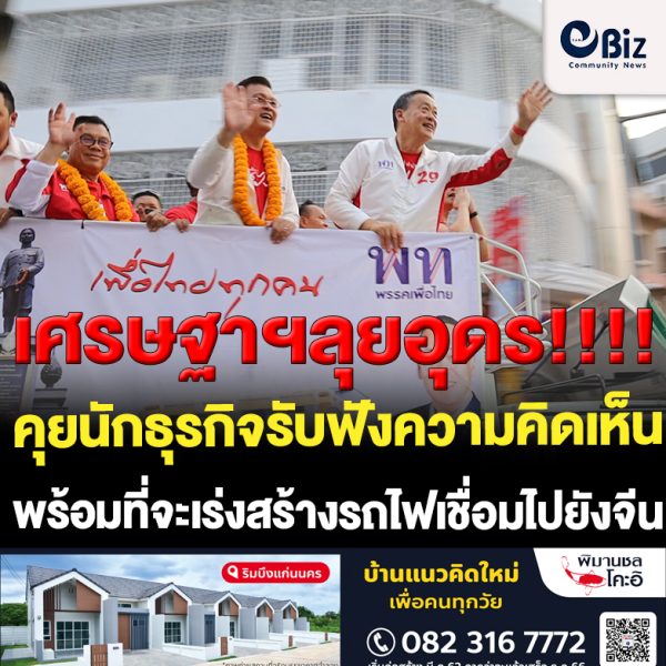 เศรษฐาฯลุยอุดรคุยนักธุรกิจรับฟังความคิดเห็นพร้อมเร่งรถไฟเชื่อมจีน
